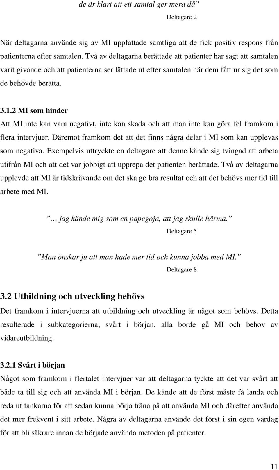 2 MI som hinder Att MI inte kan vara negativt, inte kan skada och att man inte kan göra fel framkom i flera intervjuer.