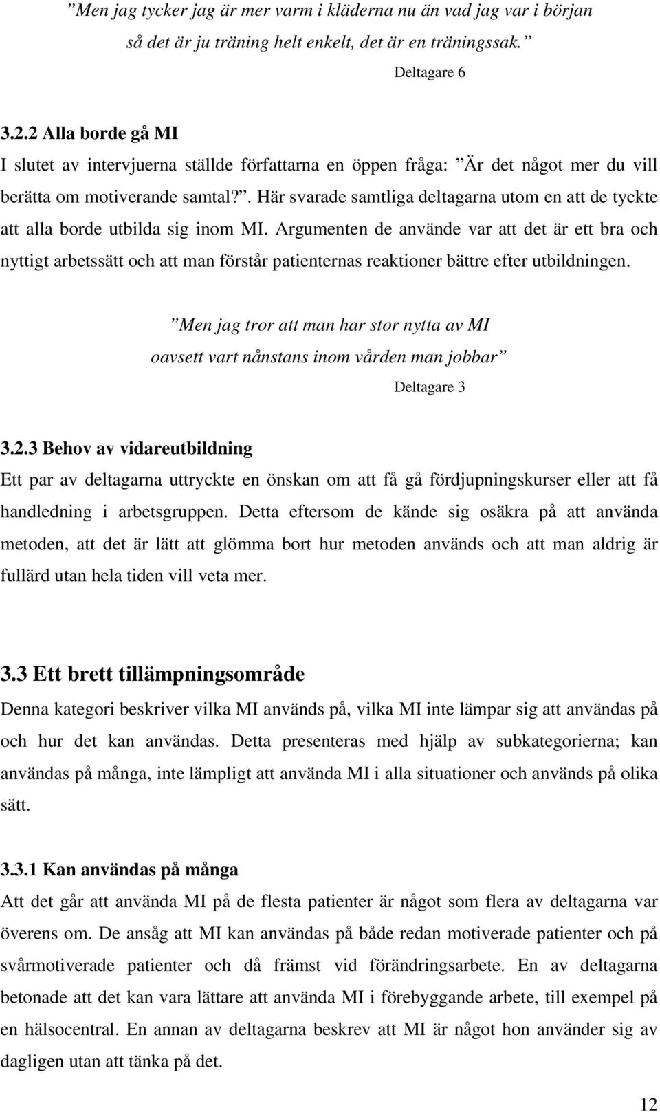 . Här svarade samtliga deltagarna utom en att de tyckte att alla borde utbilda sig inom MI.