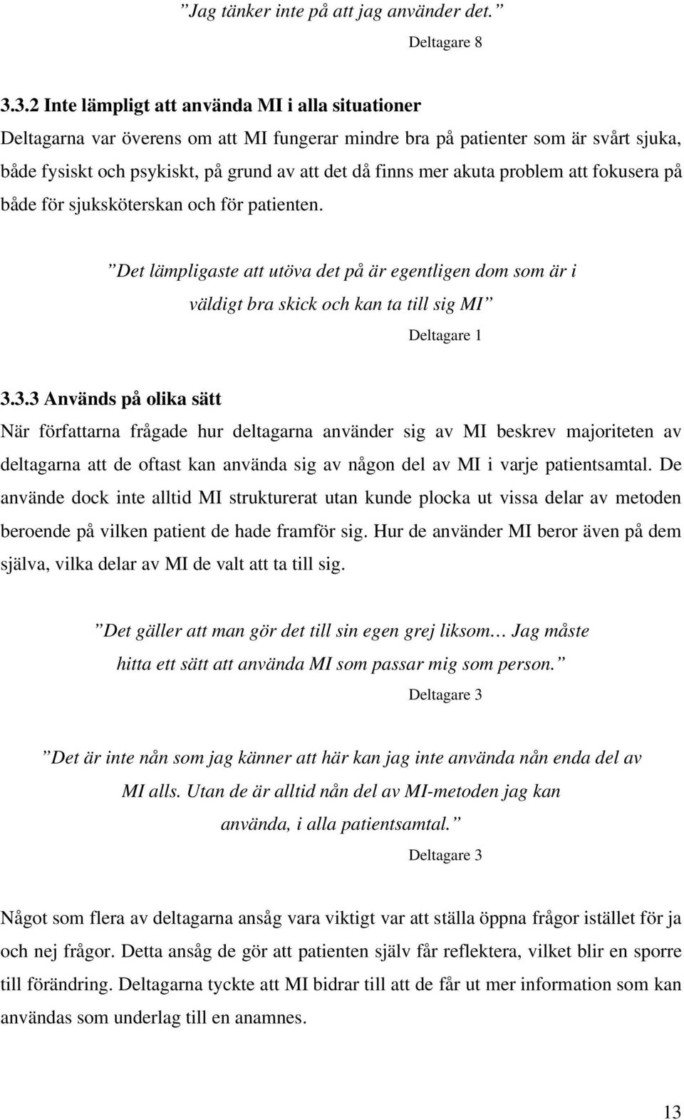 akuta problem att fokusera på både för sjuksköterskan och för patienten. Det lämpligaste att utöva det på är egentligen dom som är i väldigt bra skick och kan ta till sig MI Deltagare 1 3.