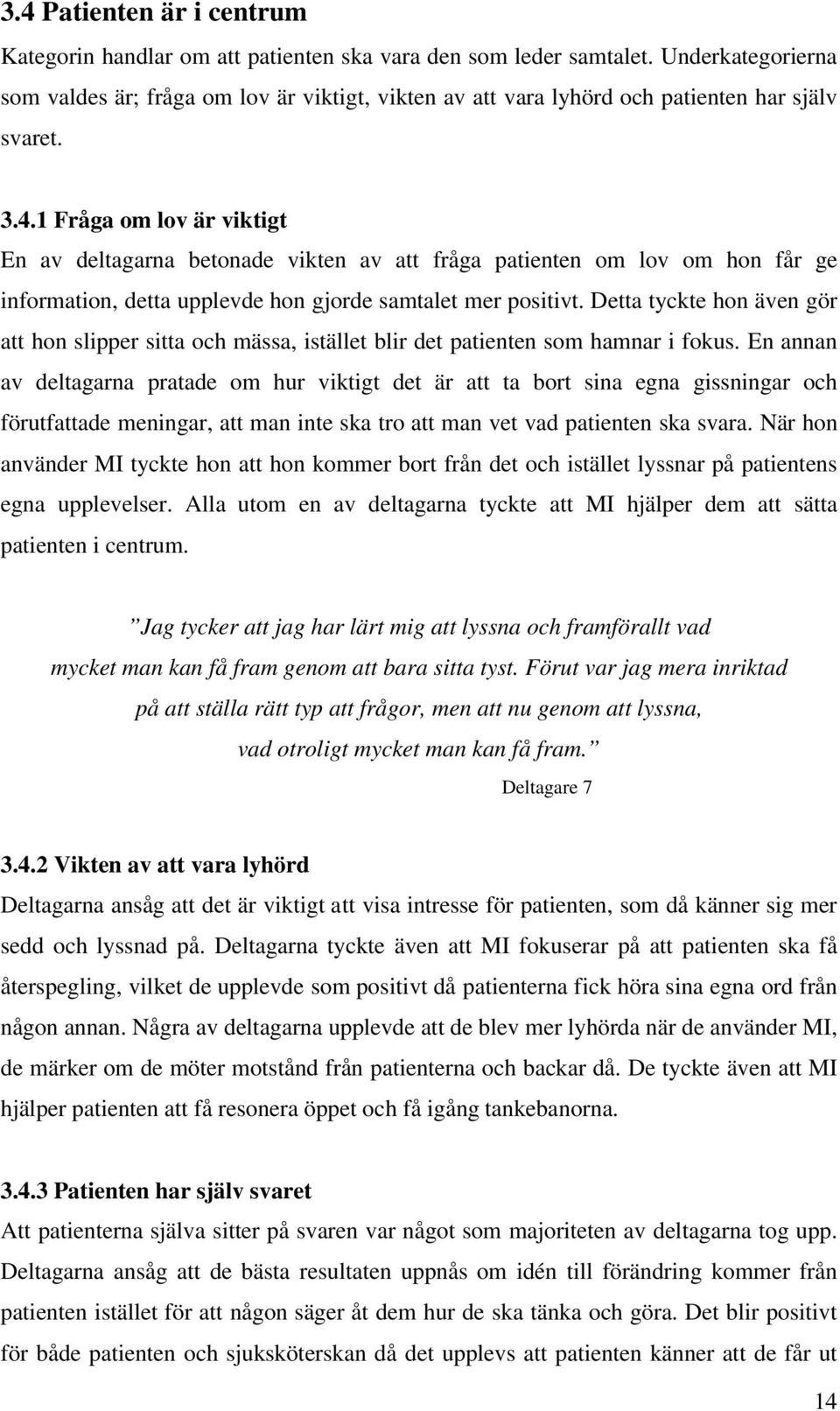 1 Fråga om lov är viktigt En av deltagarna betonade vikten av att fråga patienten om lov om hon får ge information, detta upplevde hon gjorde samtalet mer positivt.