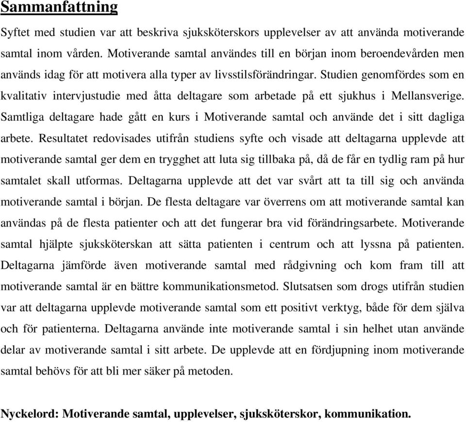 Studien genomfördes som en kvalitativ intervjustudie med åtta deltagare som arbetade på ett sjukhus i Mellansverige.