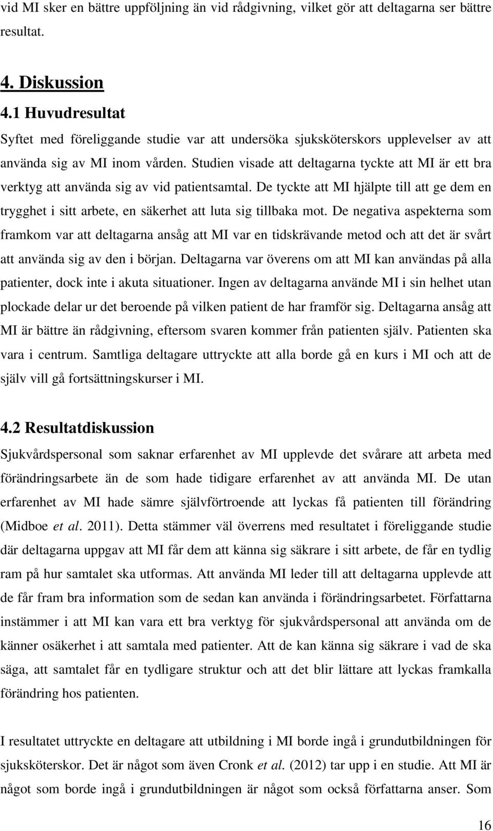 Studien visade att deltagarna tyckte att MI är ett bra verktyg att använda sig av vid patientsamtal.