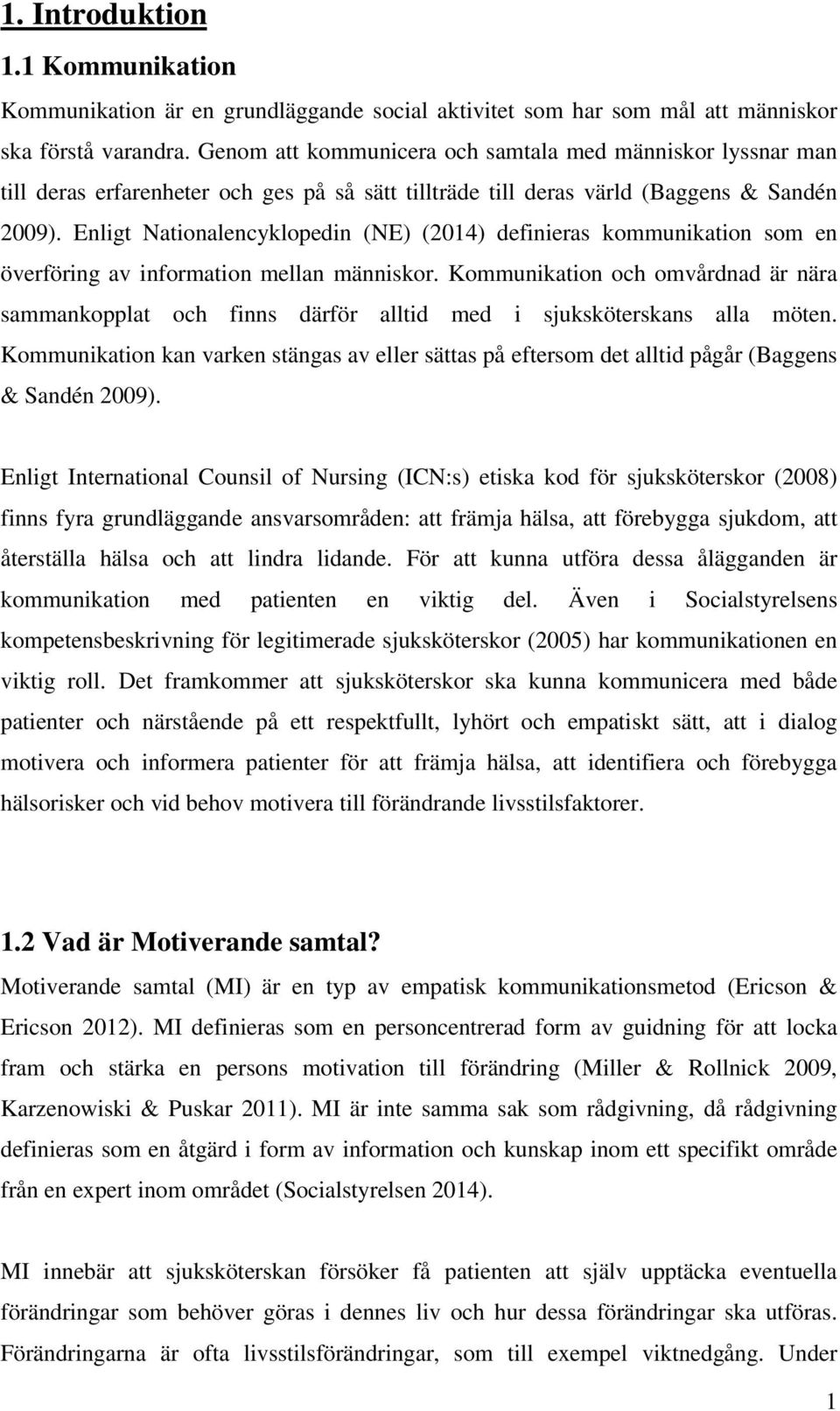 Enligt Nationalencyklopedin (NE) (2014) definieras kommunikation som en överföring av information mellan människor.