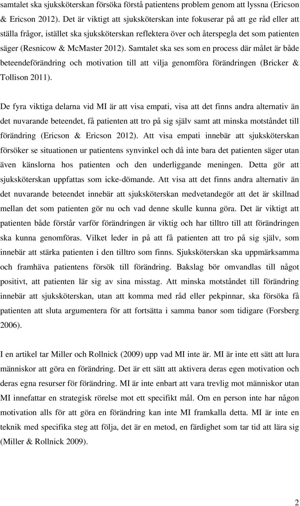 Samtalet ska ses som en process där målet är både beteendeförändring och motivation till att vilja genomföra förändringen (Bricker & Tollison 2011).
