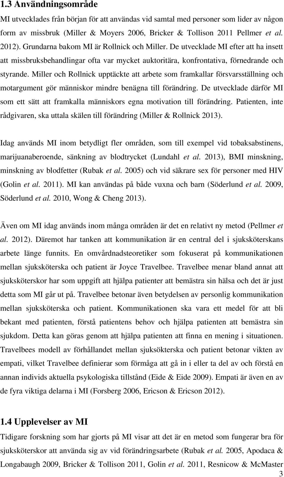Miller och Rollnick upptäckte att arbete som framkallar försvarsställning och motargument gör människor mindre benägna till förändring.