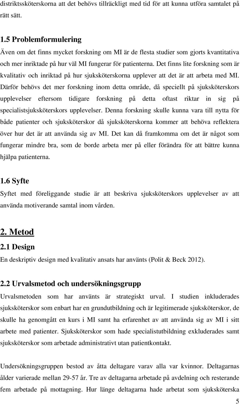 Det finns lite forskning som är kvalitativ och inriktad på hur sjuksköterskorna upplever att det är att arbeta med MI.