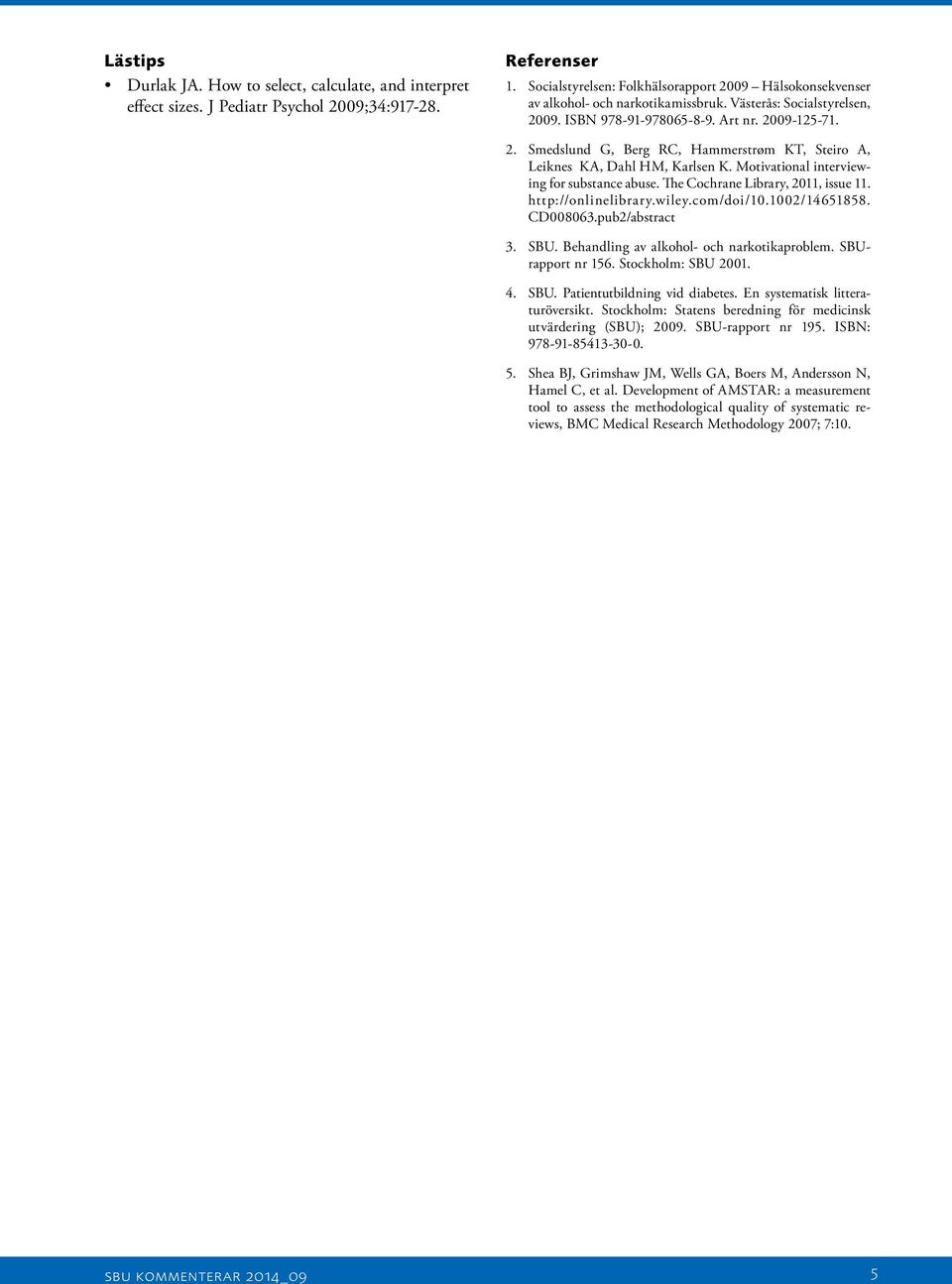 Motivational interviewing for substance abuse. The Cochrane Library, 2011, issue 11. http://onlinelibrary.wiley.com/doi/10.1002/14651858. CD008063.pub2/abstract 3. SBU.