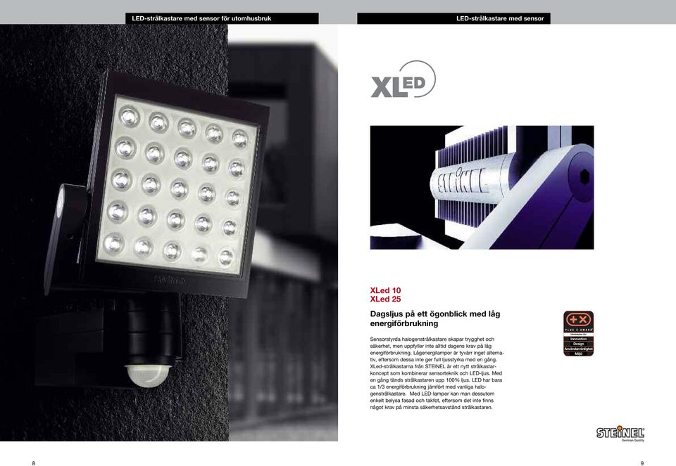 XLed-strålkastarna från STEINEL är ett nytt strålkastarkoncept som kombinerar sensorteknik och LED-ljus. Med en gång tänds strålkastaren upp 100% ljus.