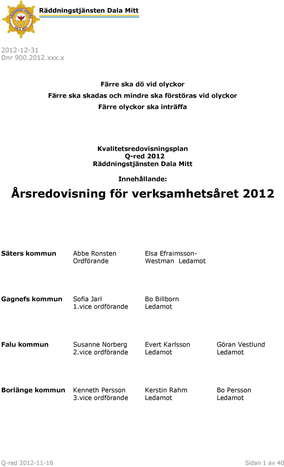 Räddningstjänsten Dala Mitt Innehållande: Årsredovisning för verksamhetsåret 2012 Säters kommun Abbe Ronsten Ordförande Elsa Efraimsson- Westman