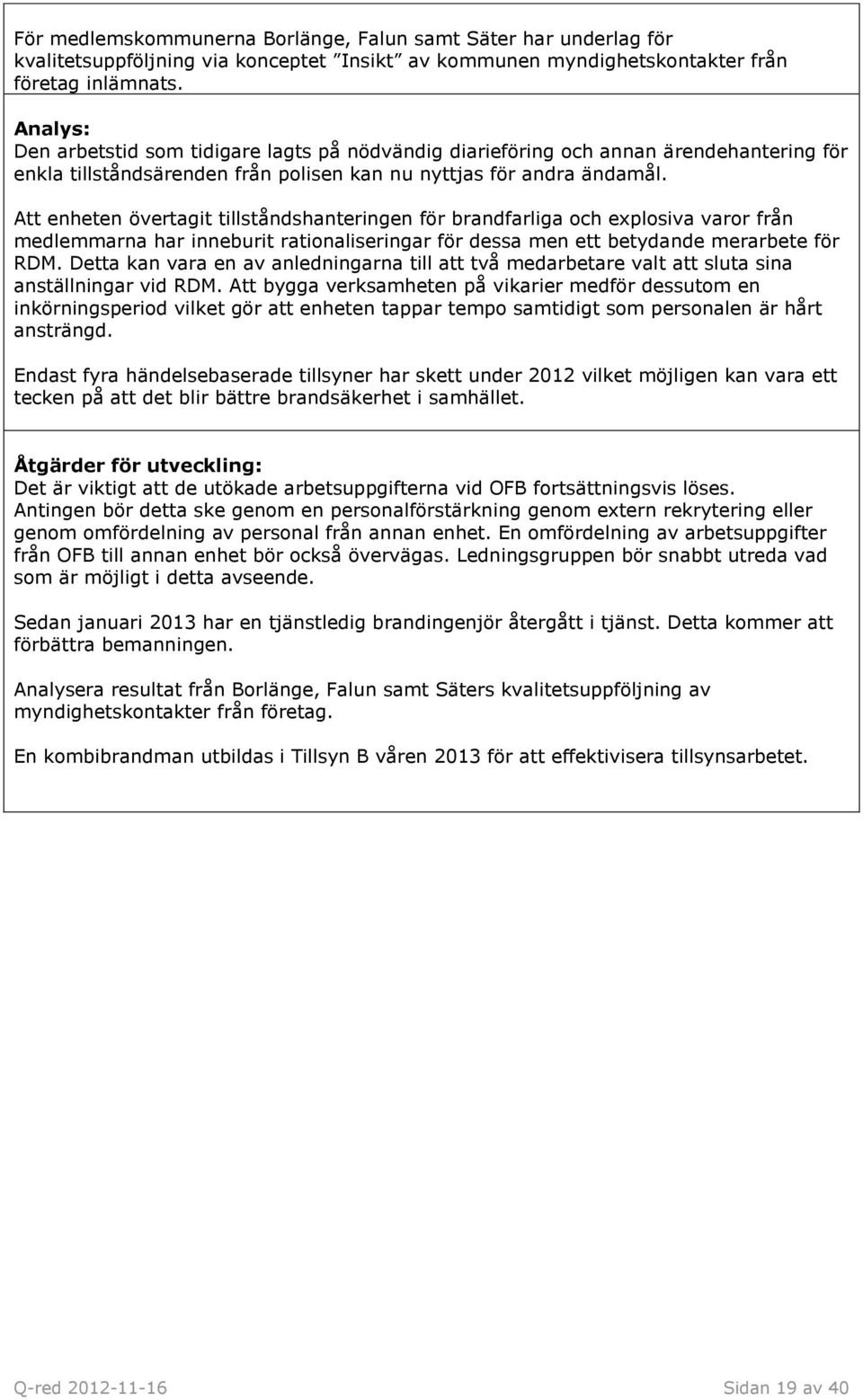 Att enheten övertagit tillståndshanteringen för brandfarliga och explosiva varor från medlemmarna har inneburit rationaliseringar för dessa men ett betydande merarbete för RDM.