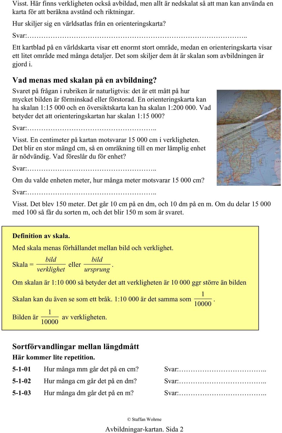Det som skiljer dem åt är skalan som avbildningen är gjord i. Vad menas med skalan på en avbildning?