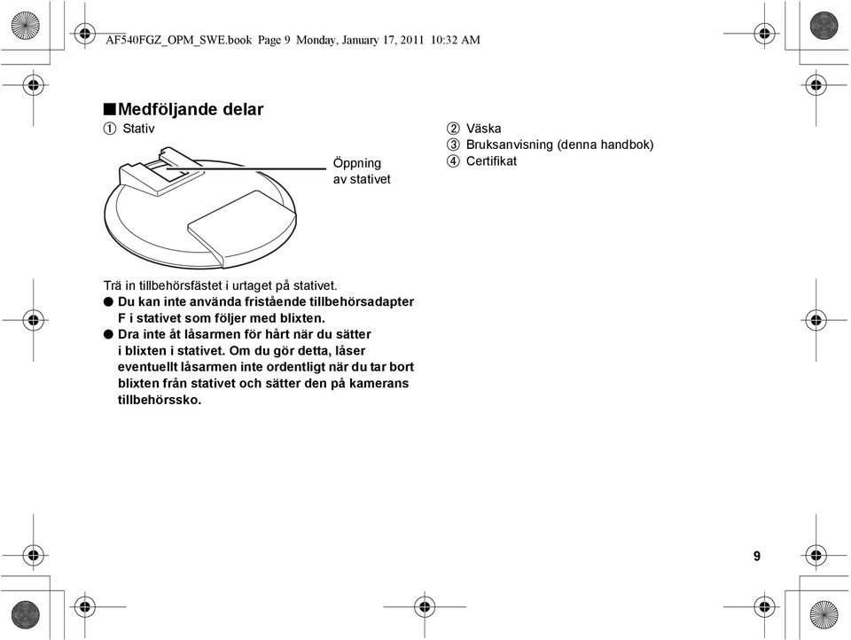 Bruksanvisning (denna handbok) Certifikat Trä in tillbehörsfästet i urtaget på stativet.