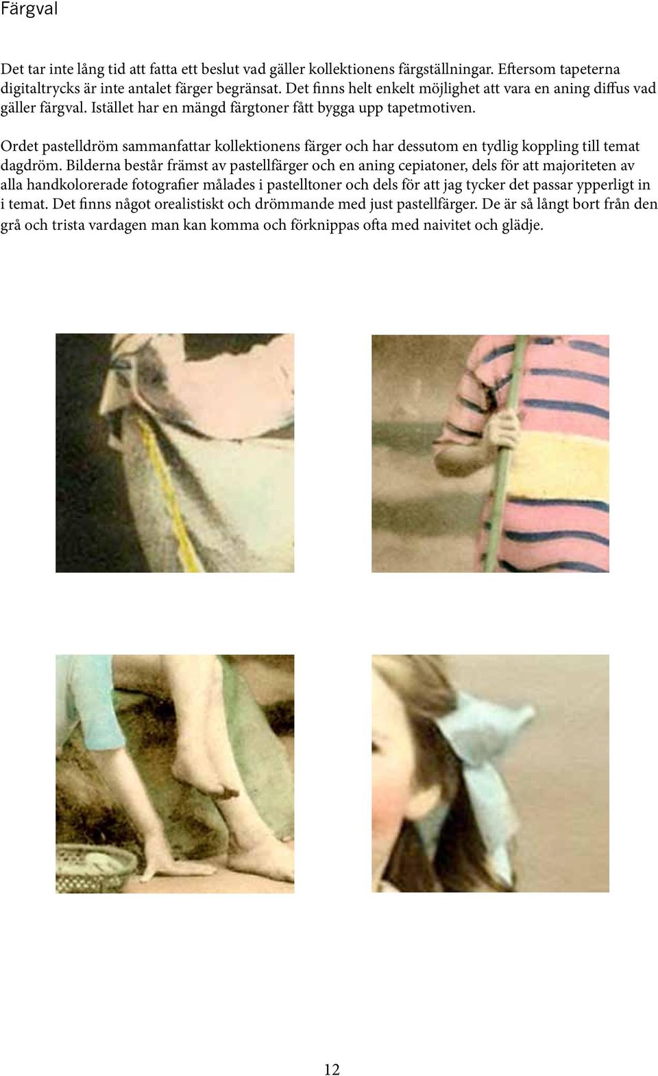 Ordet pastelldröm sammanfattar kollektionens färger och har dessutom en tydlig koppling till temat dagdröm.
