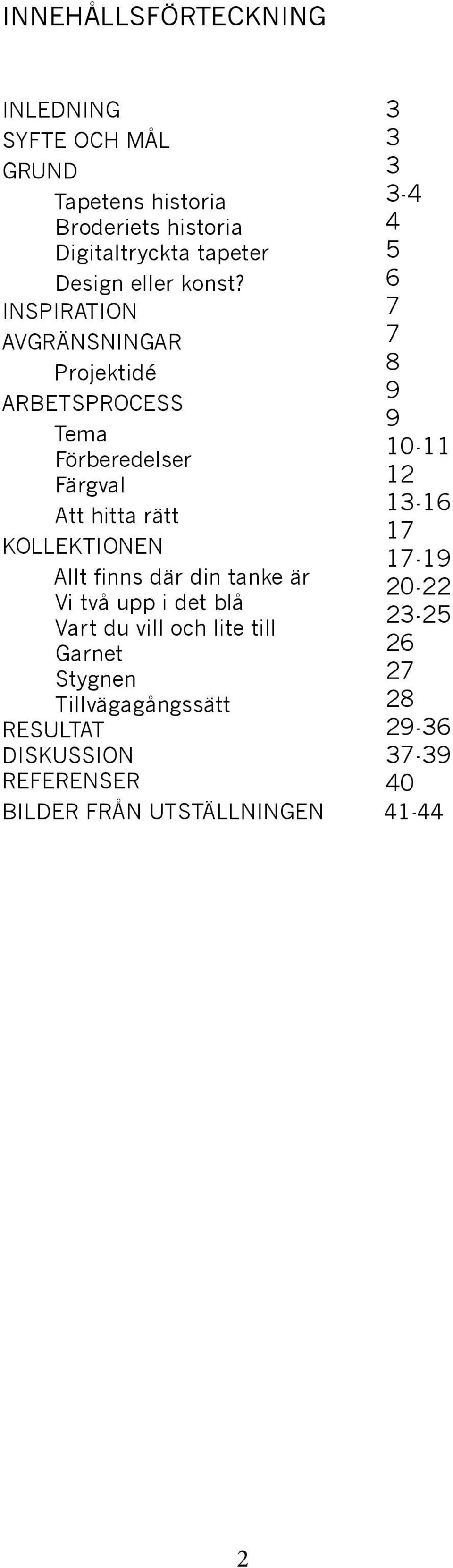 6 INSPIRATION 7 AVGRÄNSNINGAR 7 Projektidé 8 9 ARBETSPROCESS 9 Tema 10-11 Förberedelser Färgval 12 13-16 Att hitta rätt 17