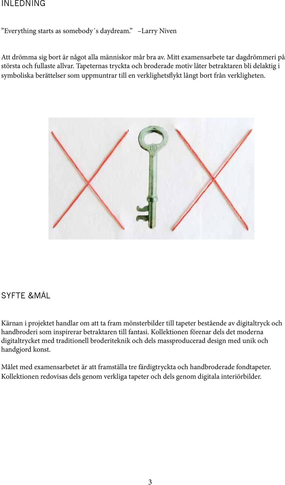 SYFTE &MÅL Kärnan i projektet handlar om att ta fram mönsterbilder till tapeter bestående av digitaltryck och handbroderi som inspirerar betraktaren till fantasi.