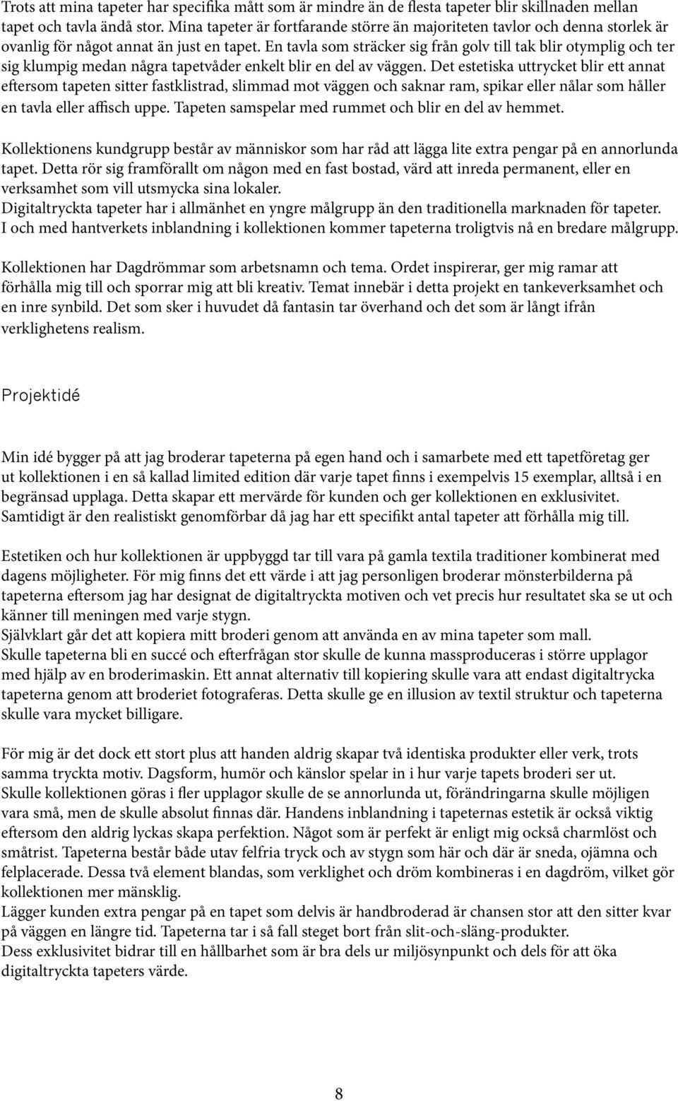 En tavla som sträcker sig från golv till tak blir otymplig och ter sig klumpig medan några tapetvåder enkelt blir en del av väggen.