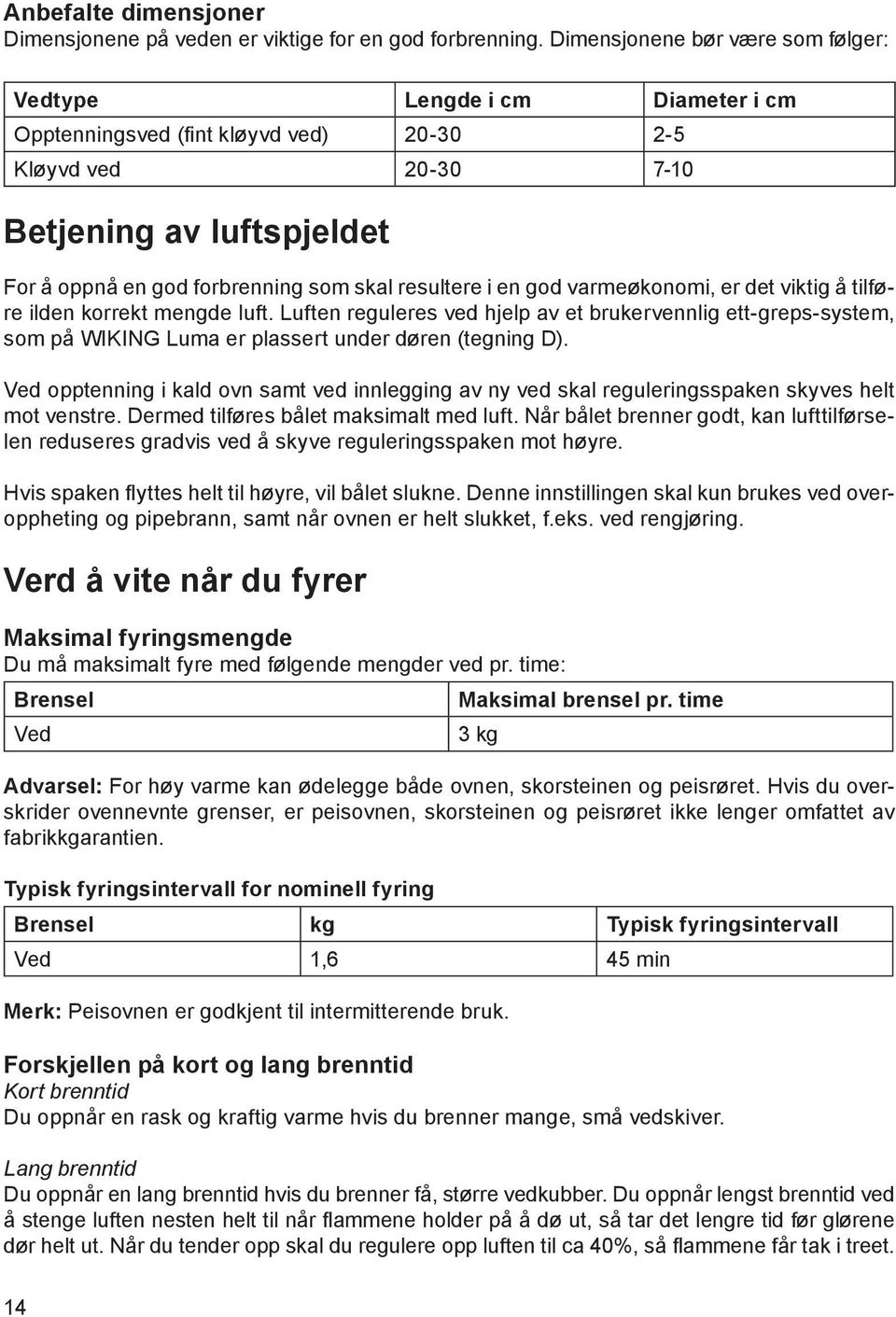 resultere i en god varmeøkonomi, er det viktig å tilføre ilden korrekt mengde luft.