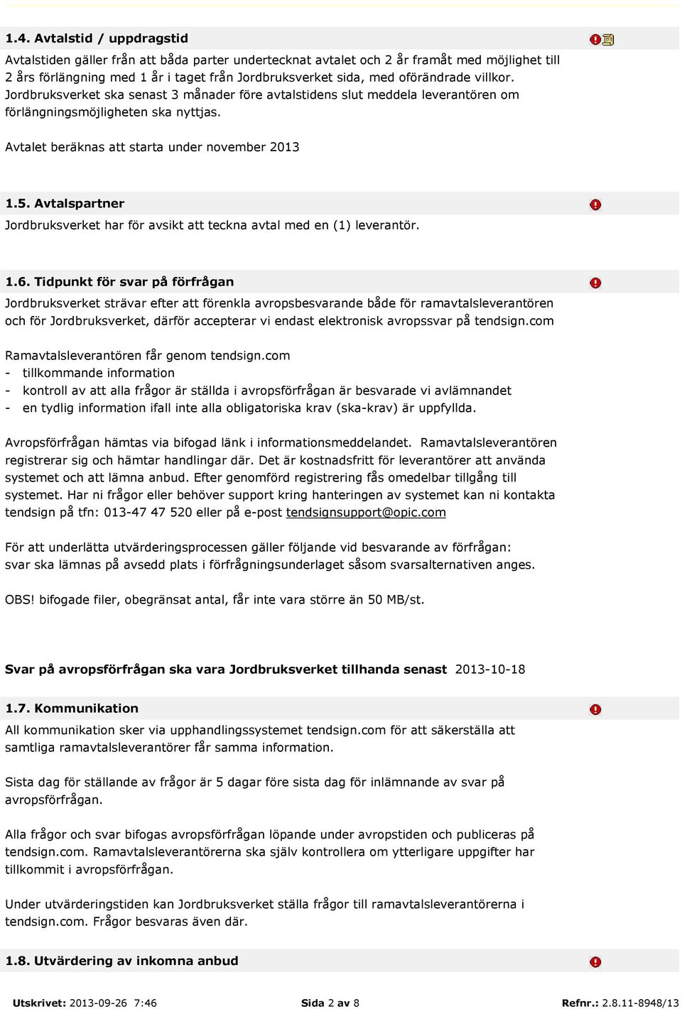 Avtalspartner Jordbruksverket har för avsikt att teckna avtal med en (1) leverantör. 1.6.