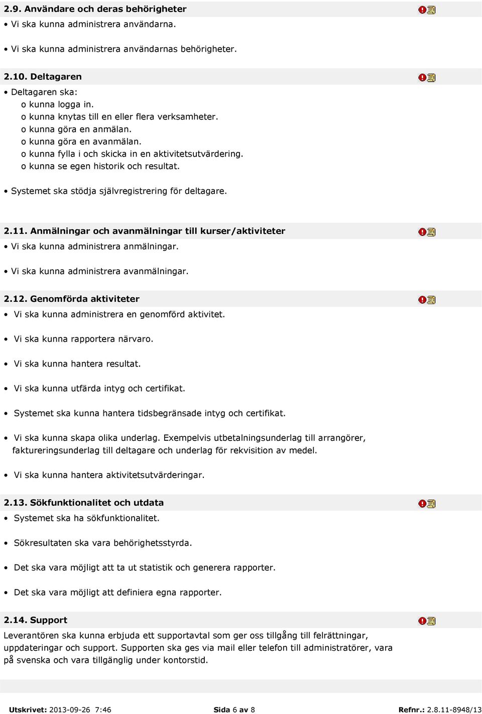 Systemet ska stödja självregistrering för deltagare. 2.11. Anmälningar och avanmälningar till kurser/aktiviteter Vi ska kunna administrera anmälningar. Vi ska kunna administrera avanmälningar. 2.12.