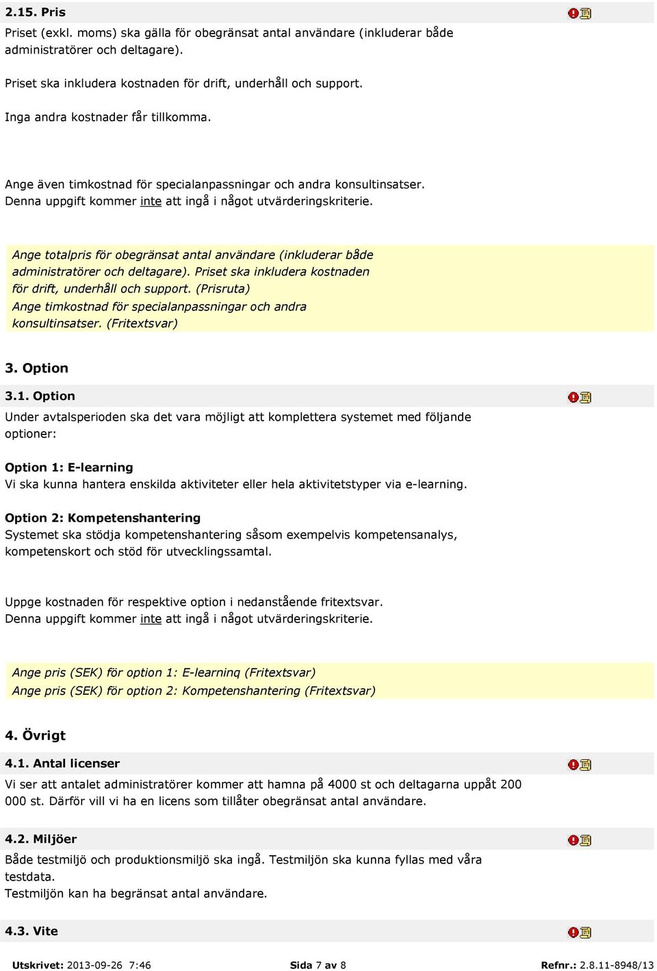 Ange totalpris för obegränsat antal användare (inkluderar både administratörer och deltagare). Priset ska inkludera kostnaden för drift, underhåll och support.