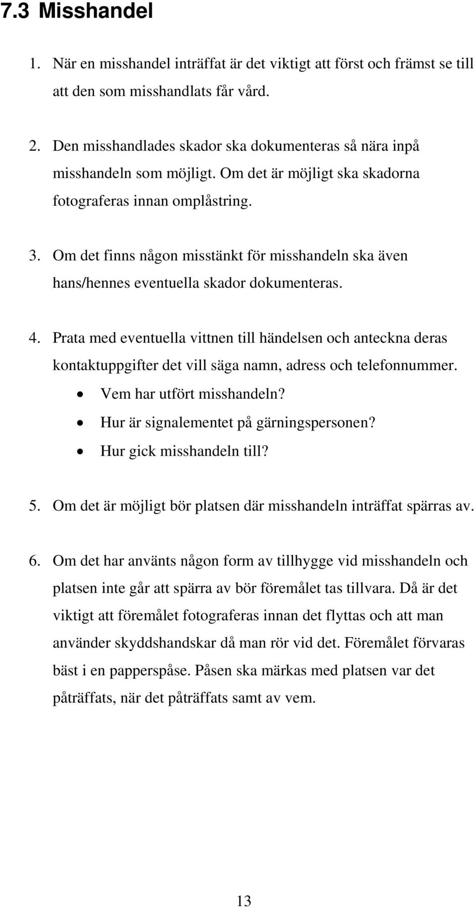 Om det finns någon misstänkt för misshandeln ska även hans/hennes eventuella skador dokumenteras. 4.