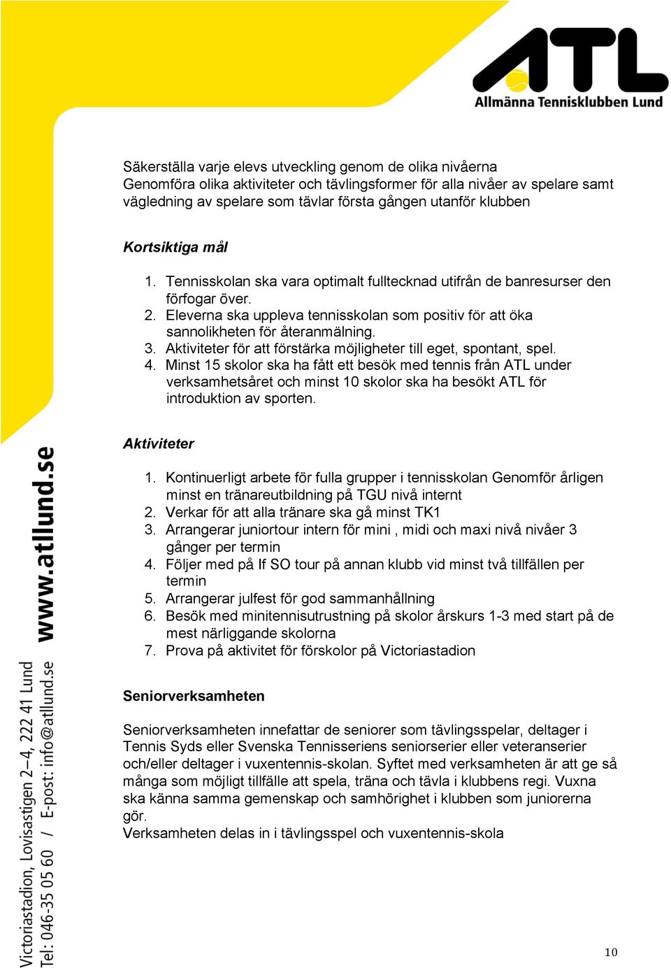 Aktiviteter för att förstärka möjligheter till eget, spontant, spel. 4.