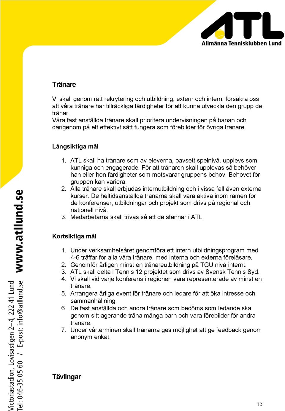 ATL skall ha tränare som av eleverna, oavsett spelnivå, upplevs som kunniga och engagerade. För att tränaren skall upplevas så behöver han eller hon färdigheter som motsvarar gruppens behov.