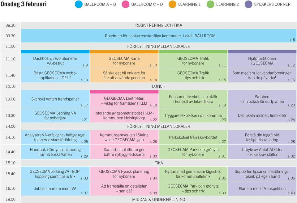 40 Bästa GEOSECMA webbapplikation DEL 1 s.13 Så ska det bli enklare för fler att använda geodata s.14 GEOSECMA Trafik tips och trix s.15 Som medlem i användarföreningen kan du påverka! s.16 12.