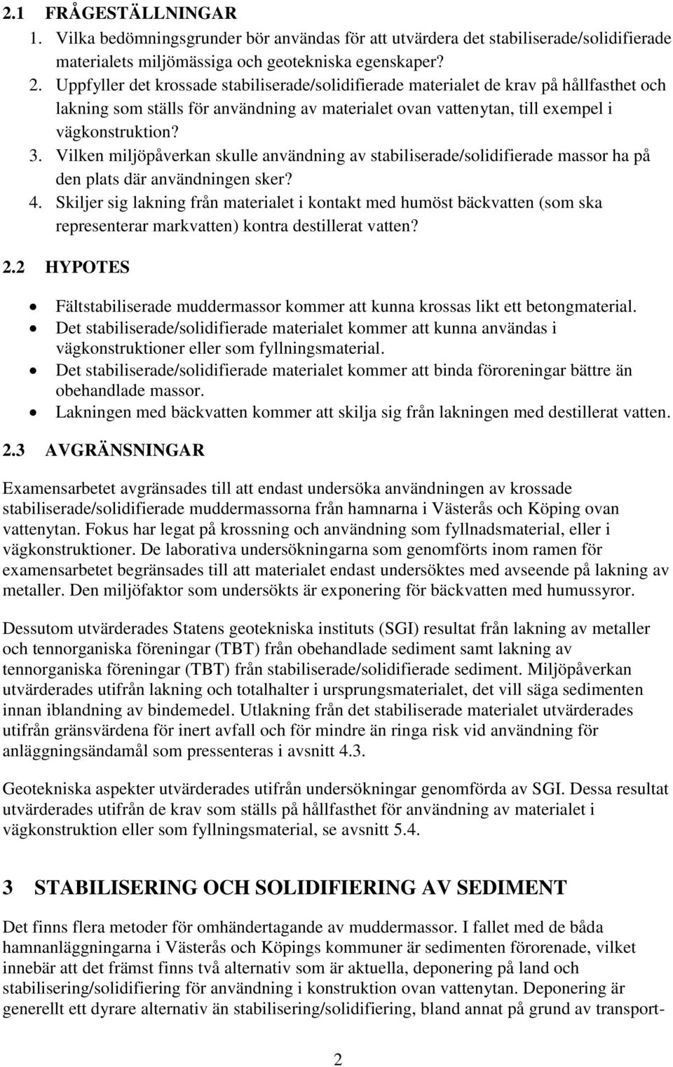 Vilken miljöpåverkan skulle användning av stabiliserade/solidifierade massor ha på den plats där användningen sker? 4.