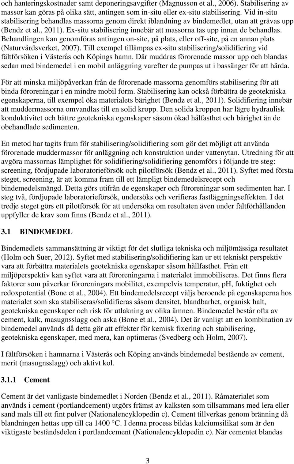 Behandlingen kan genomföras antingen on-site, på plats, eller off-site, på en annan plats (Naturvårdsverket, 2007).