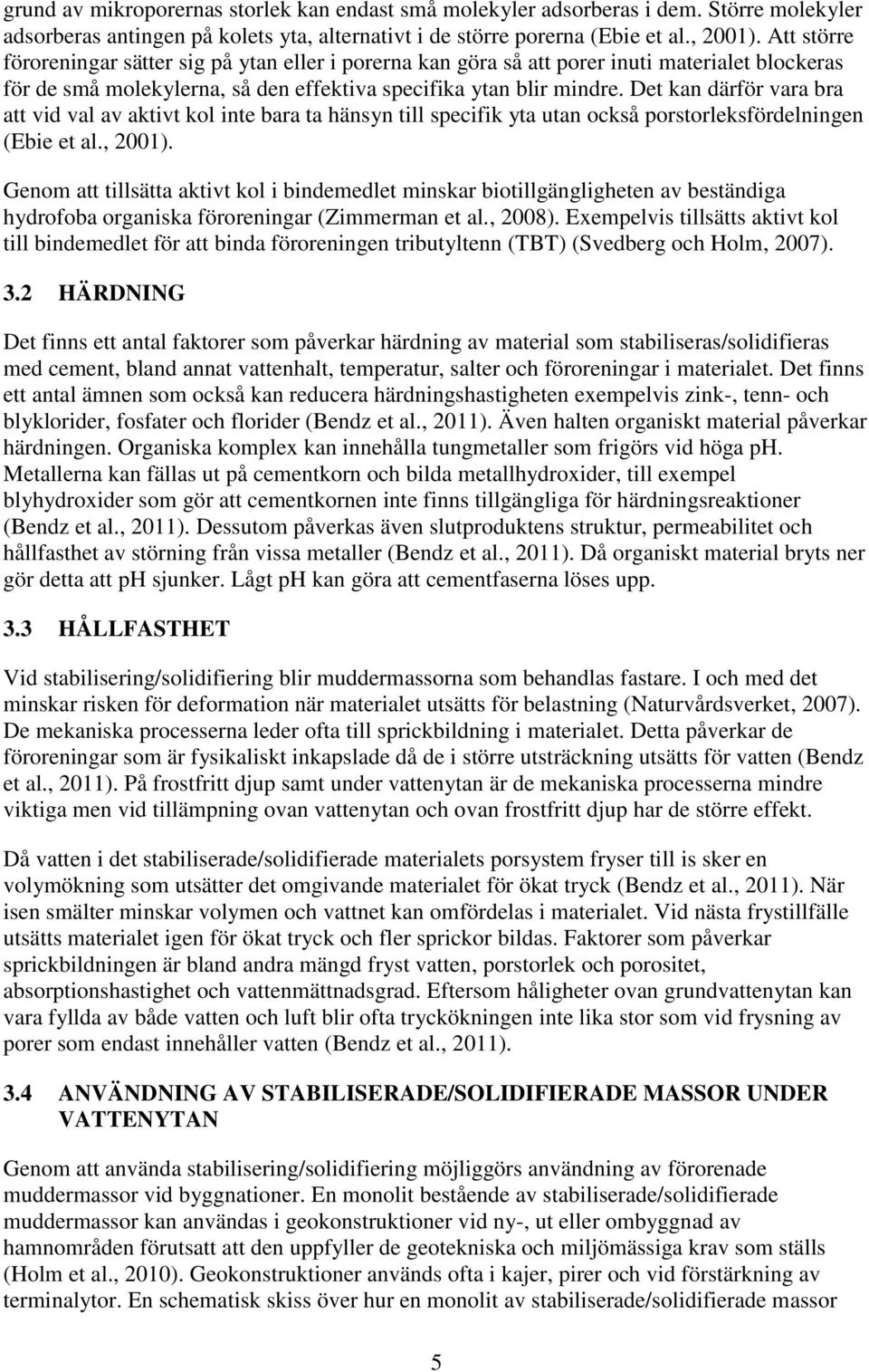 Det kan därför vara bra att vid val av aktivt kol inte bara ta hänsyn till specifik yta utan också porstorleksfördelningen (Ebie et al., 2001).