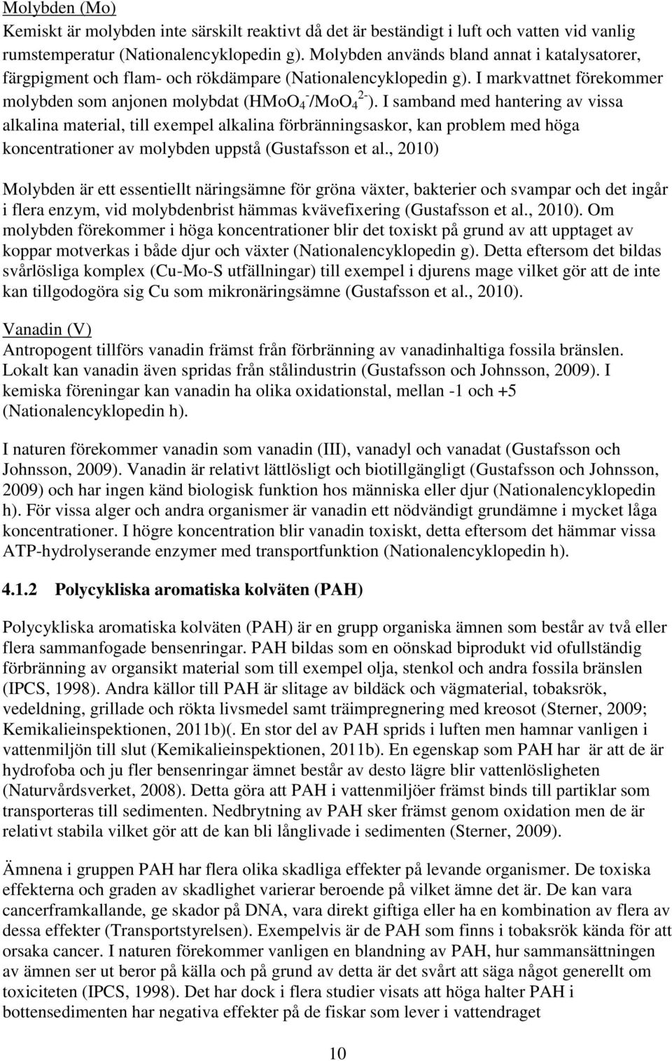 I samband med hantering av vissa alkalina material, till exempel alkalina förbränningsaskor, kan problem med höga koncentrationer av molybden uppstå (Gustafsson et al.