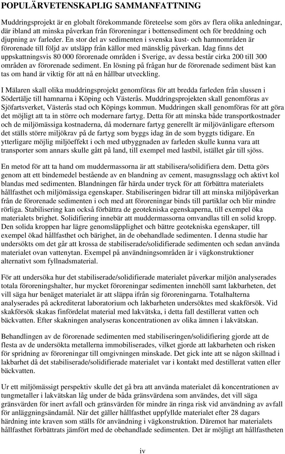 Idag finns det uppskattningsvis 80 000 förorenade områden i Sverige, av dessa består cirka 200 till 300 områden av förorenade sediment.