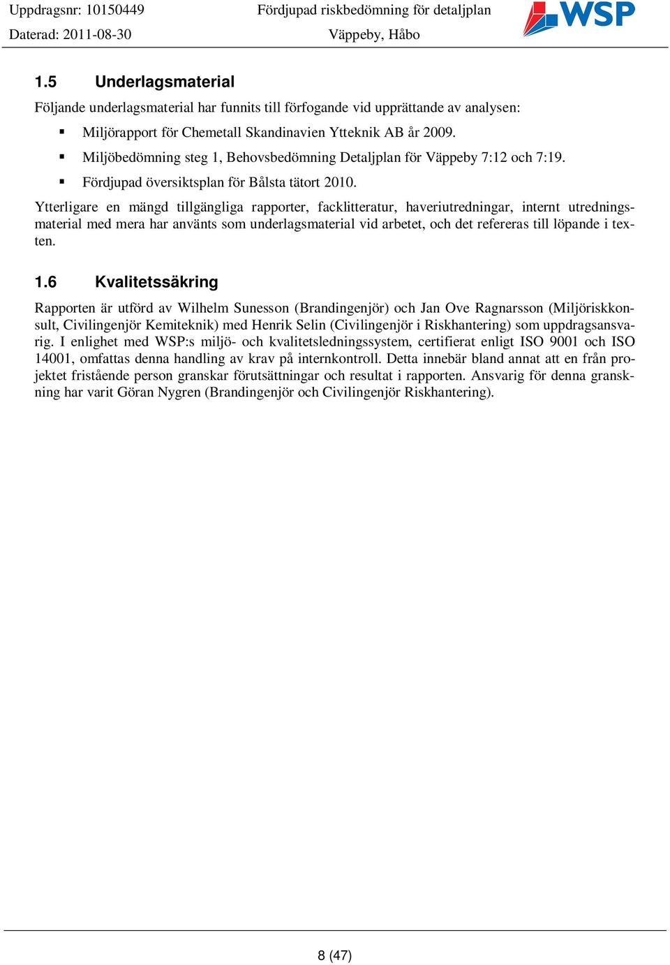 Ytterligare en mängd tillgängliga rapporter, facklitteratur, haveriutredningar, internt utredningsmaterial med mera har använts som underlagsmaterial vid arbetet, och det refereras till löpande i