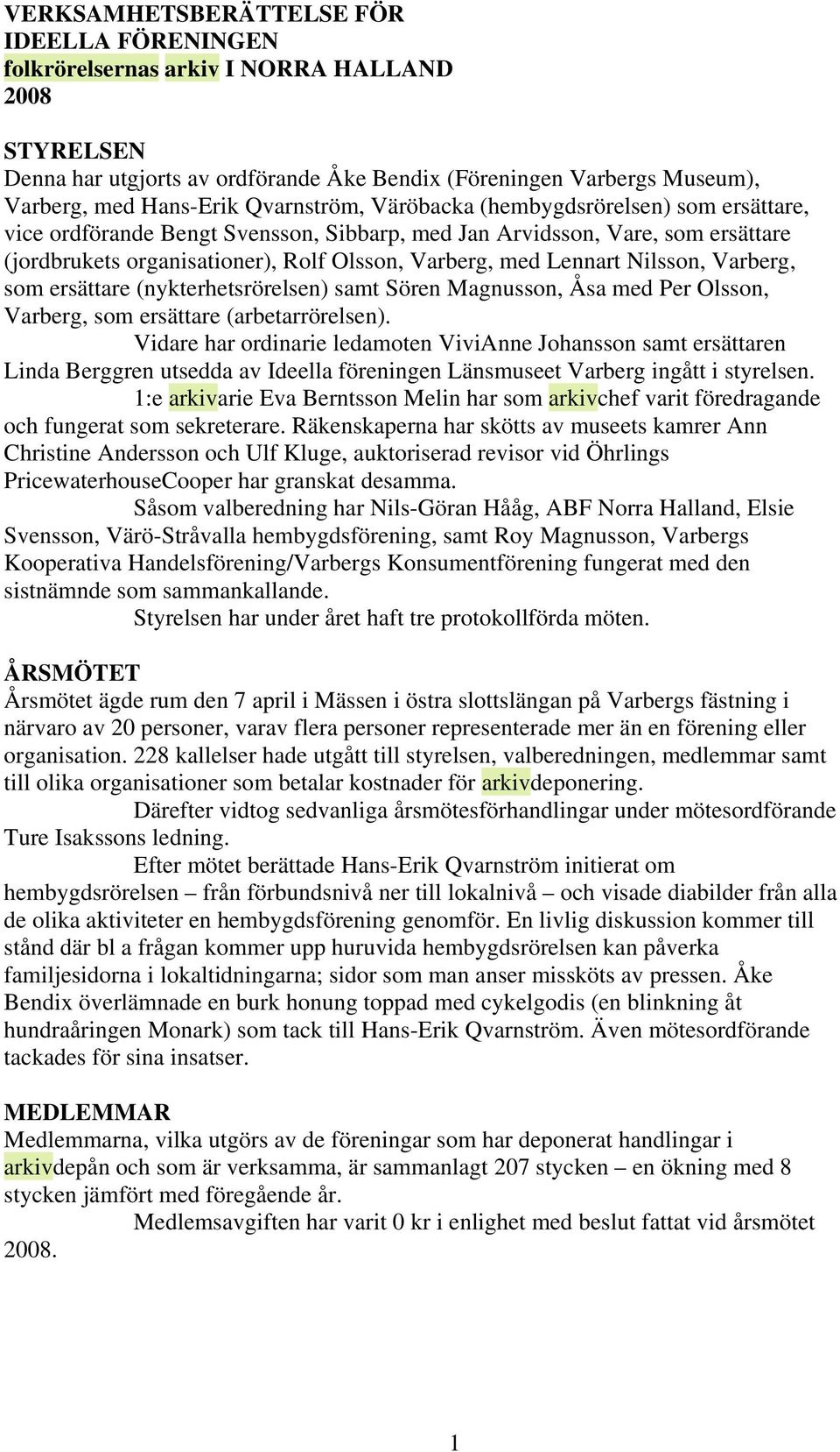 Nilsson, Varberg, som ersättare (nykterhetsrörelsen) samt Sören Magnusson, Åsa med Per Olsson, Varberg, som ersättare (arbetarrörelsen).