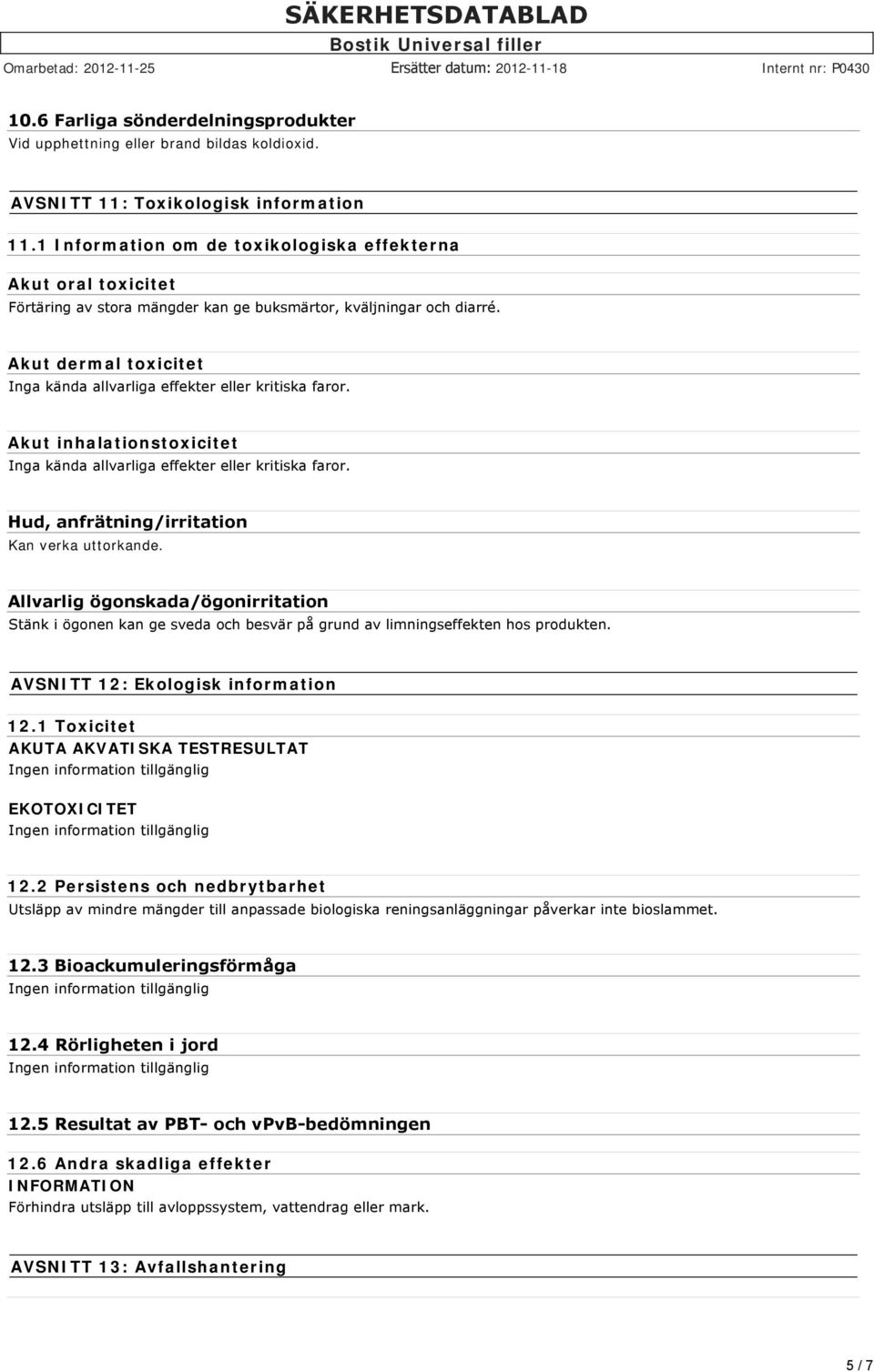 Akut dermal toxicitet Akut inhalationstoxicitet Hud, anfrätning/irritation Kan verka uttorkande.