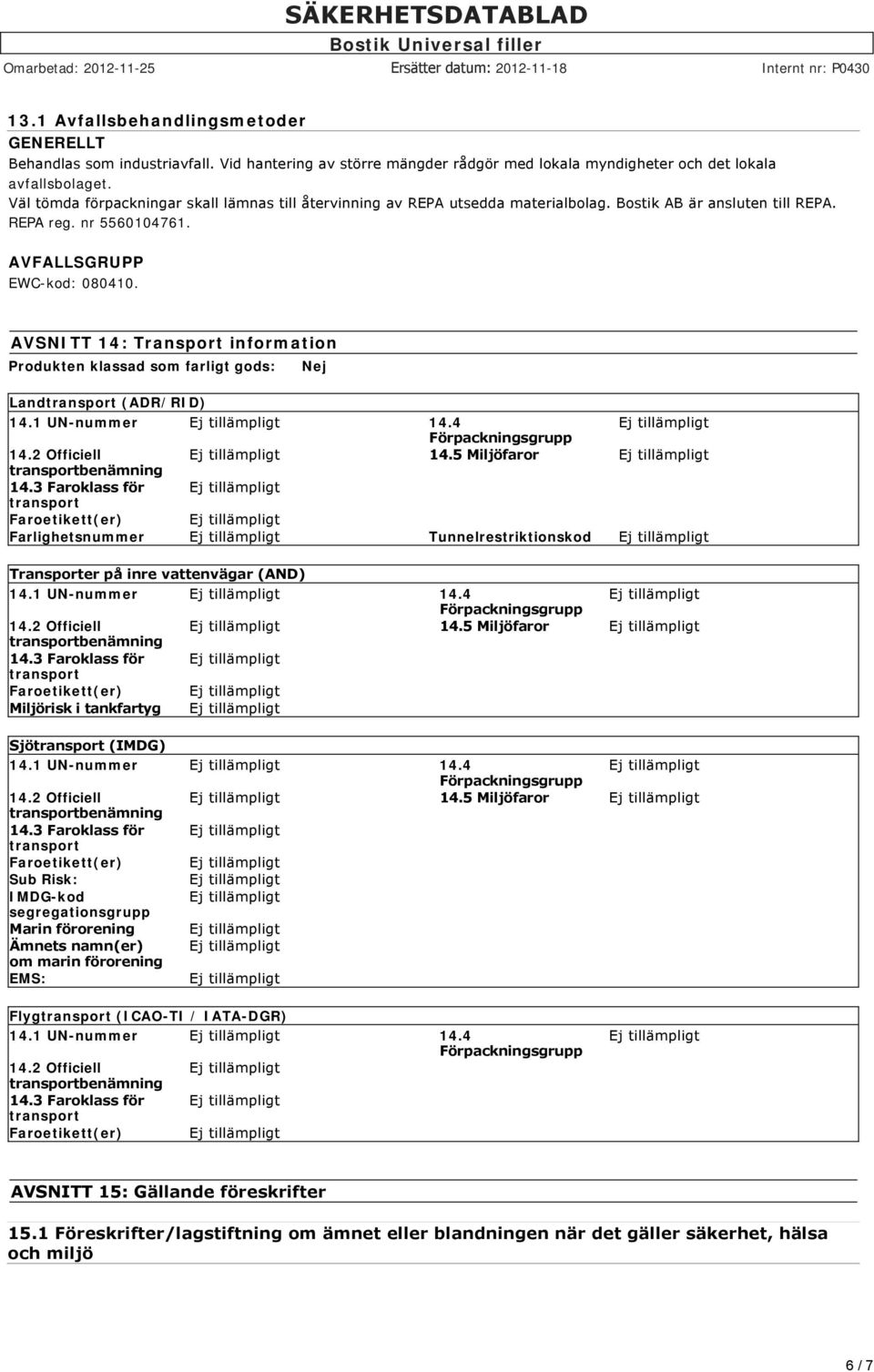 AVSNITT 14: Transport information Produkten klassad som farligt gods: Nej Land (ADR/RID) 14.1 UN-nummer 14.4 14.2 Officiell 14.5 Miljöfaror 14.