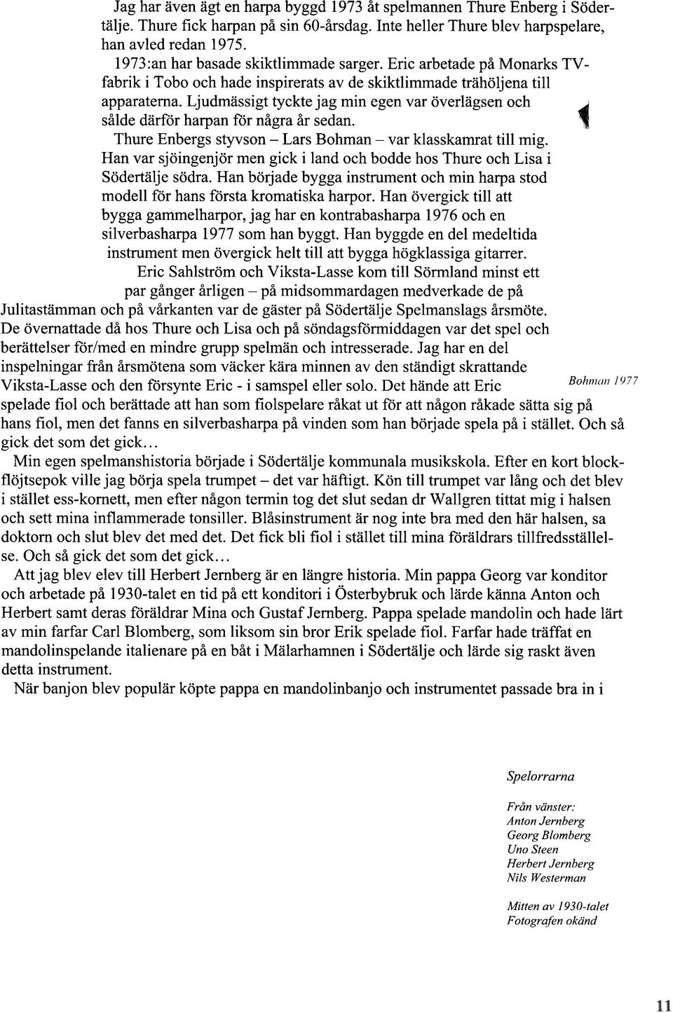 Ljudmassigt tyckte jag min egen var Överlägsen och sålde därför harpan för några år sedan. Thure Enbergs styvson - Lars Bohman - var klasskamrat till mig.