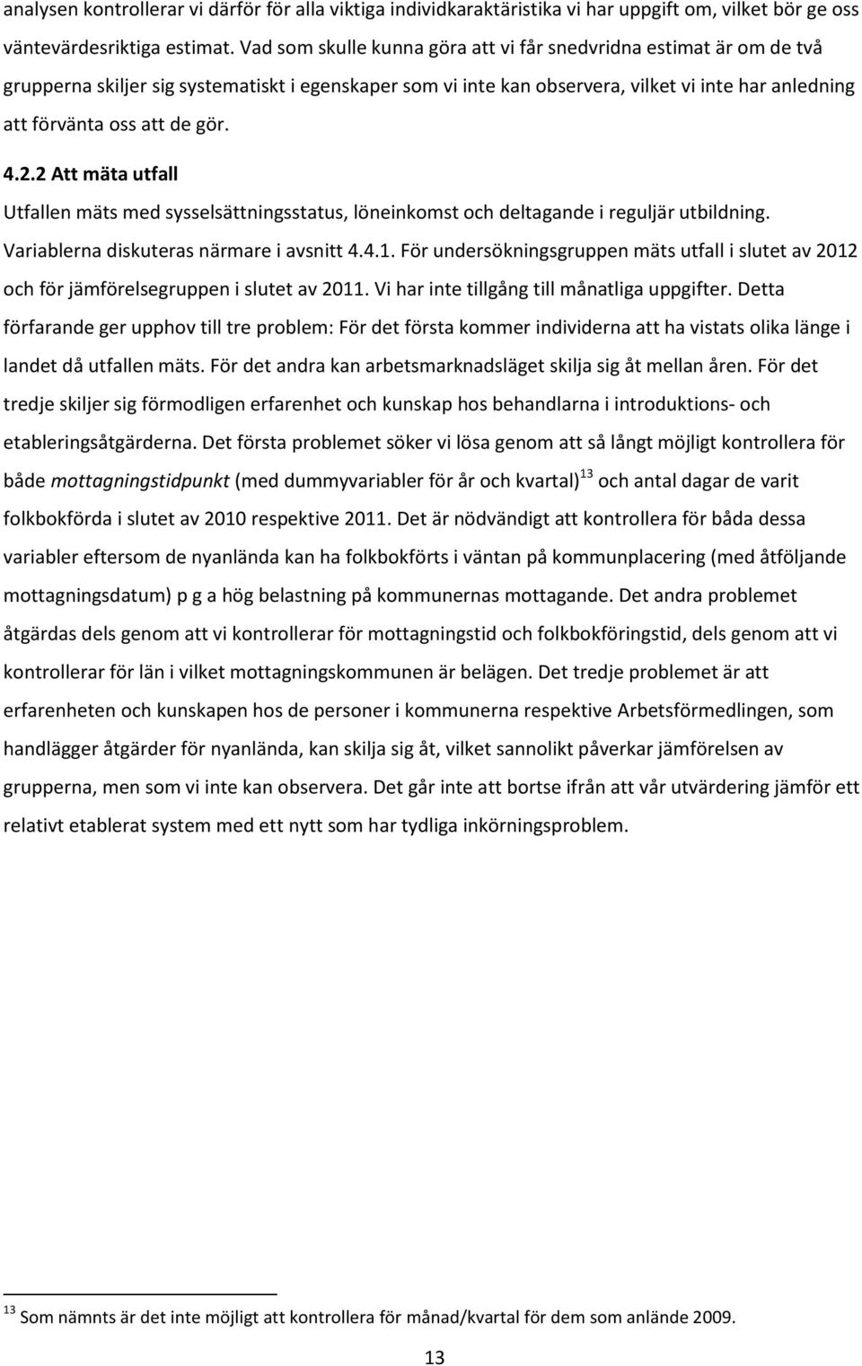 gör. 4.2.2 Att mäta utfall Utfallen mäts med sysselsättningsstatus, löneinkomst och deltagande i reguljär utbildning. Variablerna diskuteras närmare i avsnitt 4.4.1.