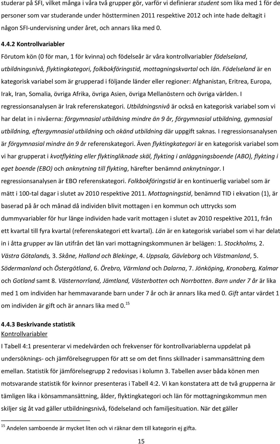 4.2 Kontrollvariabler Förutom kön (0 för man, 1 för kvinna) och födelseår är våra kontrollvariabler födelseland, utbildningsnivå, flyktingkategori, folkbokföringstid, mottagningskvartal och län.