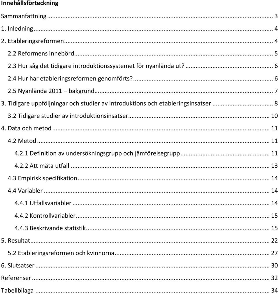 2 Tidigare studier av introduktionsinsatser... 10 4. Data och metod... 11 4.2 Metod... 11 4.2.1 Definition av undersökningsgrupp och jämförelsegrupp... 11 4.2.2 Att mäta utfall... 13 4.