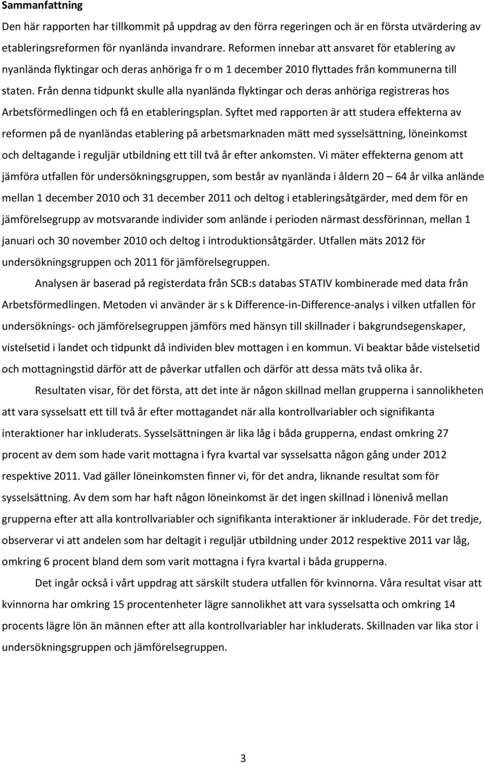 Från denna tidpunkt skulle alla nyanlända flyktingar och deras anhöriga registreras hos Arbetsförmedlingen och få en etableringsplan.