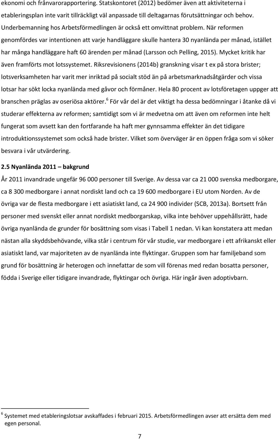 När reformen genomfördes var intentionen att varje handläggare skulle hantera 30 nyanlända per månad, istället har många handläggare haft 60 ärenden per månad (Larsson och Pelling, 2015).