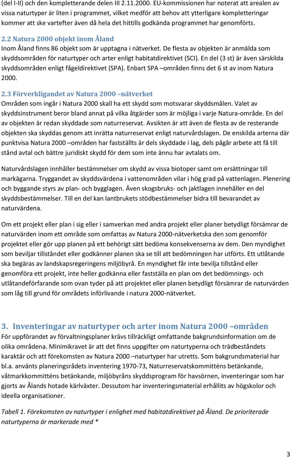 programmet har genomförts. 2.2 Natura 2000 objekt inom Åland Inom Åland finns 86 objekt som är upptagna i nätverket.