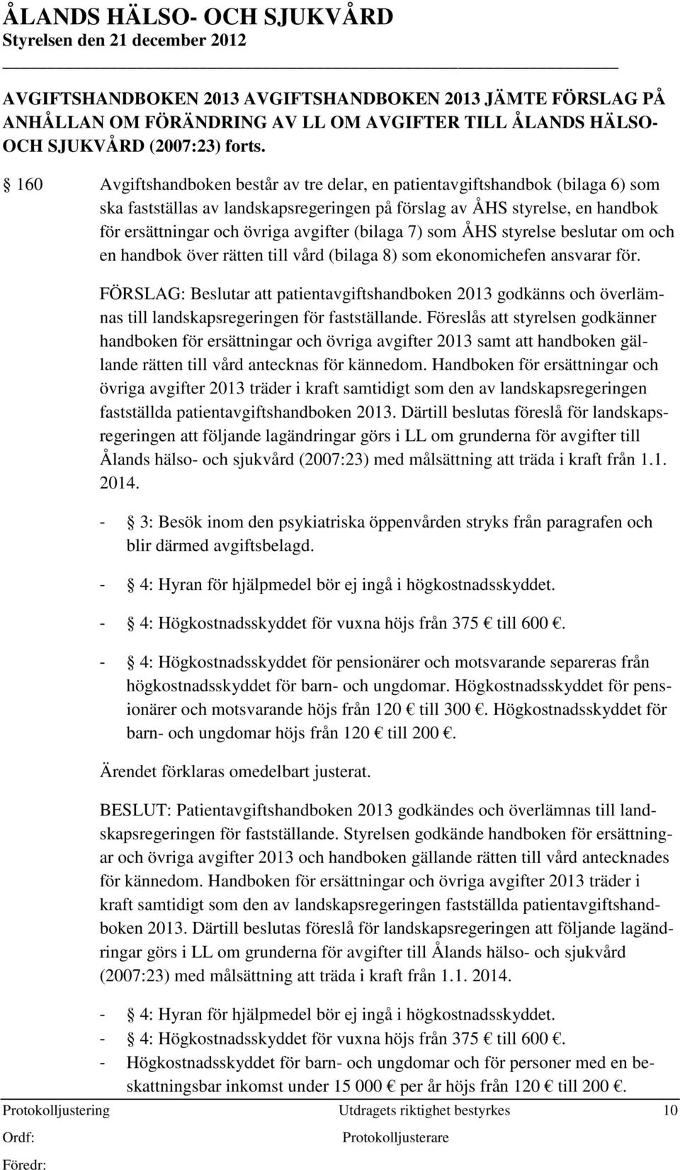 (bilaga 7) som ÅHS styrelse beslutar om och en handbok över rätten till vård (bilaga 8) som ekonomichefen ansvarar för.