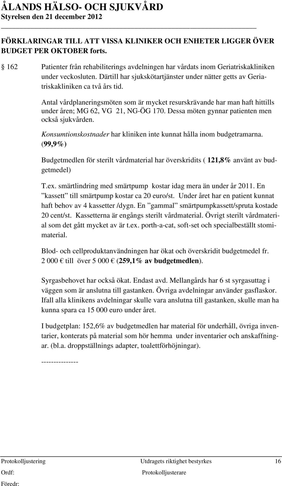 Antal vårdplaneringsmöten som är mycket resurskrävande har man haft hittills under åren; MG 62, VG 21, NG-ÖG 170. Dessa möten gynnar patienten men också sjukvården.