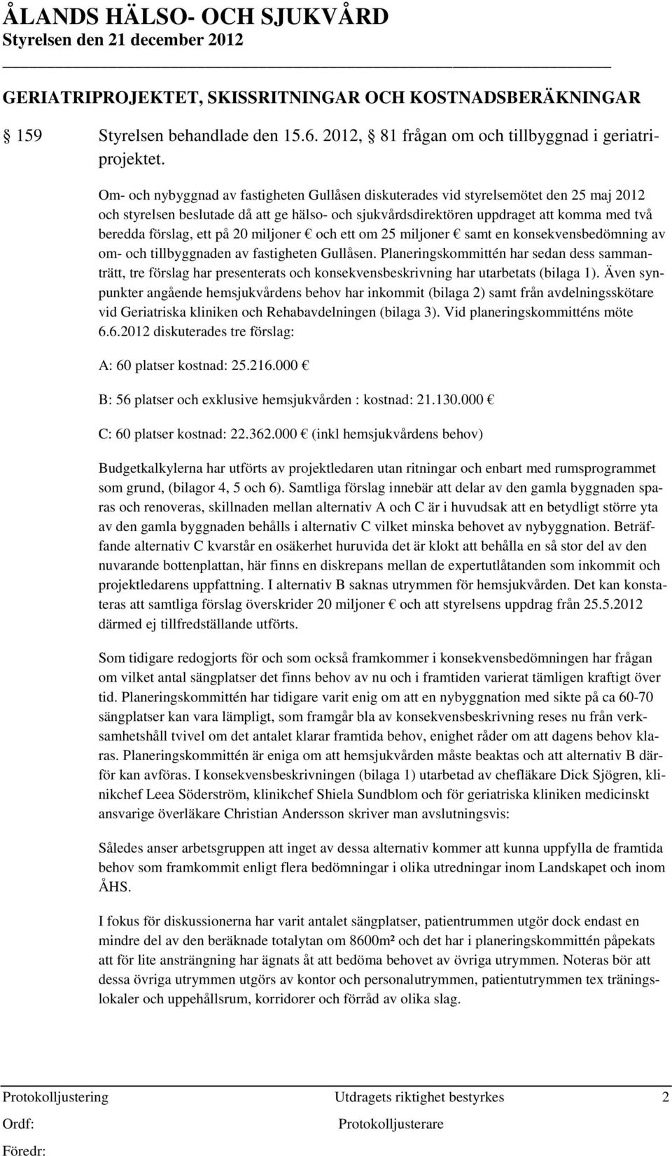 på 20 miljoner och ett om 25 miljoner samt en konsekvensbedömning av om- och tillbyggnaden av fastigheten Gullåsen.