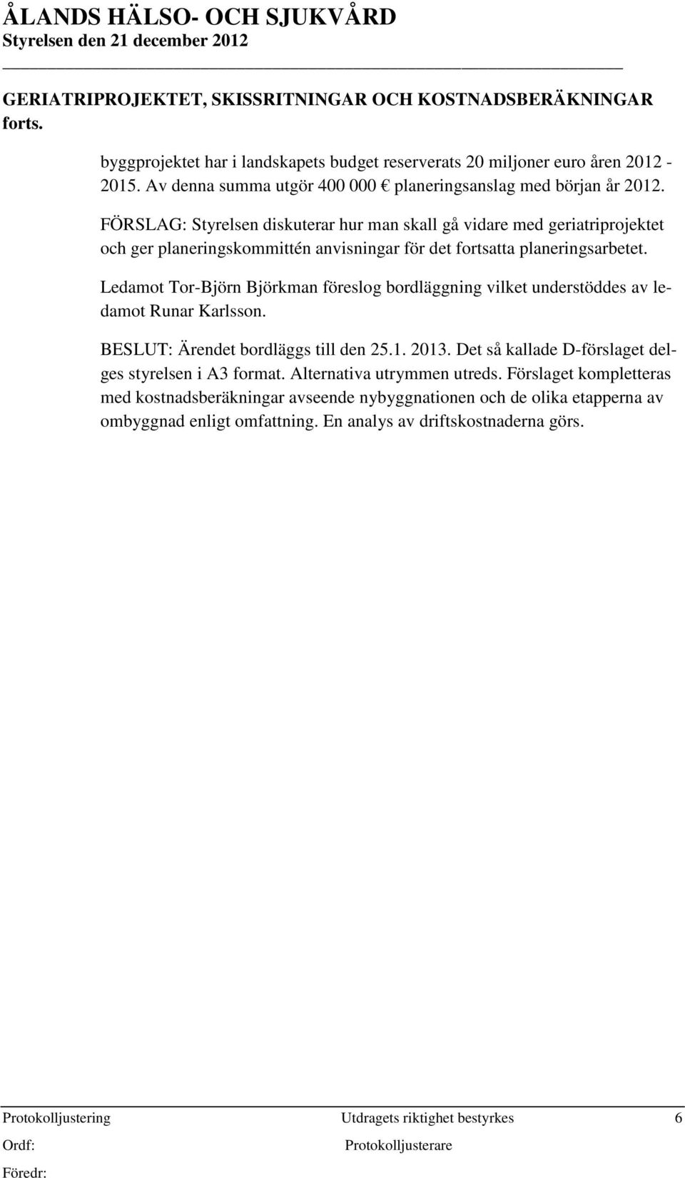 FÖRSLAG: Styrelsen diskuterar hur man skall gå vidare med geriatriprojektet och ger planeringskommittén anvisningar för det fortsatta planeringsarbetet.