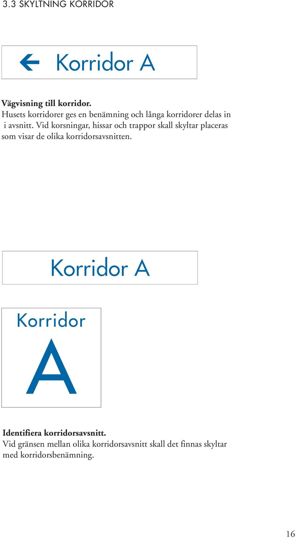 Vid korsningar, hissar och trappor skall skyltar placeras som visar de olika