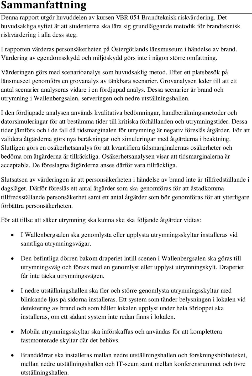 I rapporten värderas personsäkerheten på Östergötlands länsmuseum i händelse av brand. Värdering av egendomsskydd och miljöskydd görs inte i någon större omfattning.